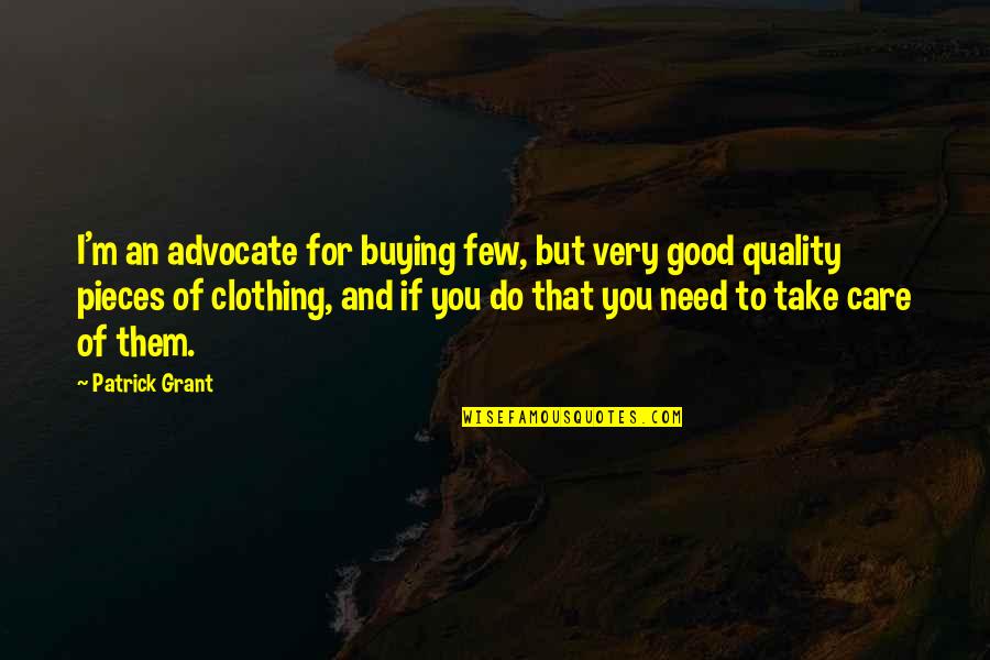 I Need You But Quotes By Patrick Grant: I'm an advocate for buying few, but very