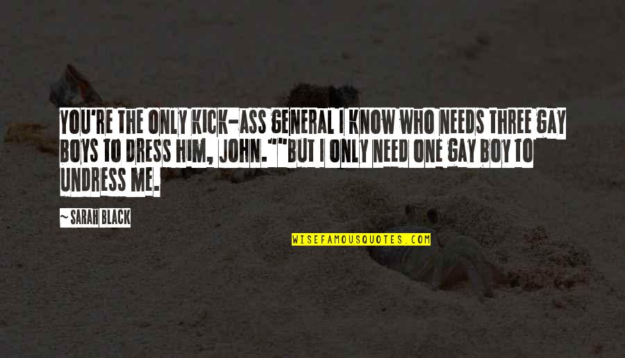 I Need You But Quotes By Sarah Black: You're the only kick-ass general I know who