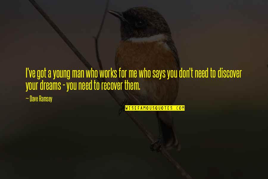I Need You But You Don't Need Me Quotes By Dave Ramsey: I've got a young man who works for