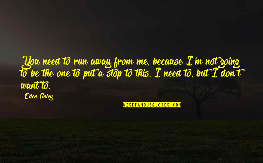 I Need You But You Don't Need Me Quotes By Eden Finley: You need to run away from me, because