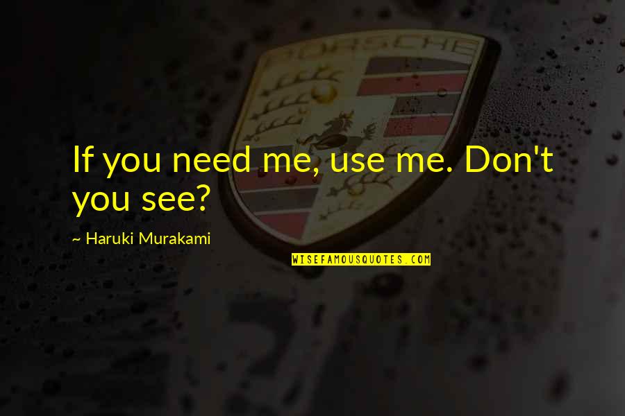 I Need You But You Don't Need Me Quotes By Haruki Murakami: If you need me, use me. Don't you