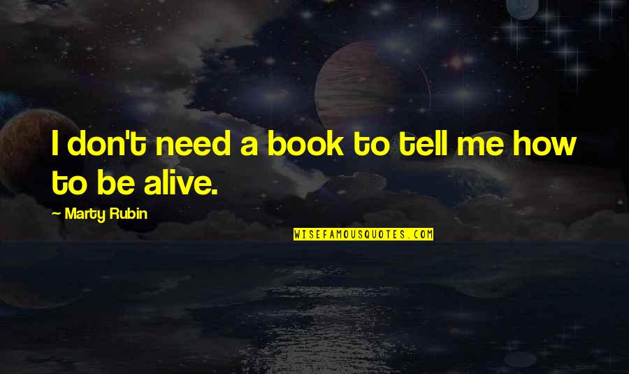 I Need You But You Don't Need Me Quotes By Marty Rubin: I don't need a book to tell me