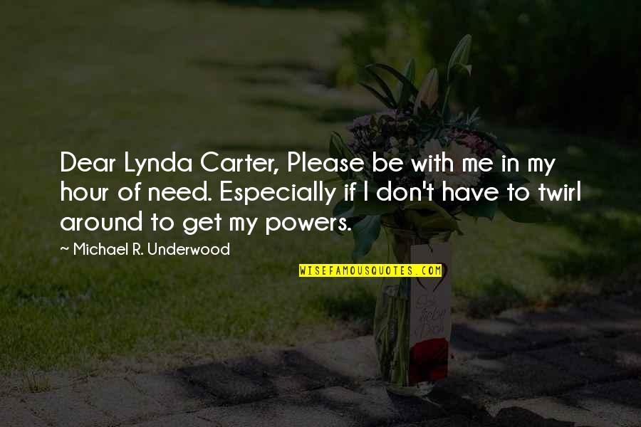 I Need You But You Don't Need Me Quotes By Michael R. Underwood: Dear Lynda Carter, Please be with me in