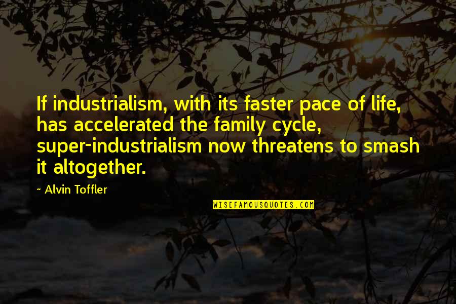 I Need You Close To Me Quotes By Alvin Toffler: If industrialism, with its faster pace of life,