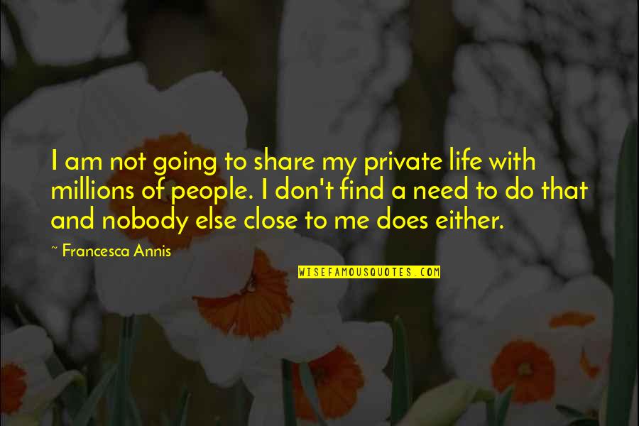 I Need You Close To Me Quotes By Francesca Annis: I am not going to share my private