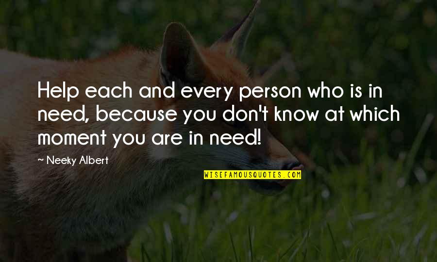 I Need You Every Moment Quotes By Neeky Albert: Help each and every person who is in