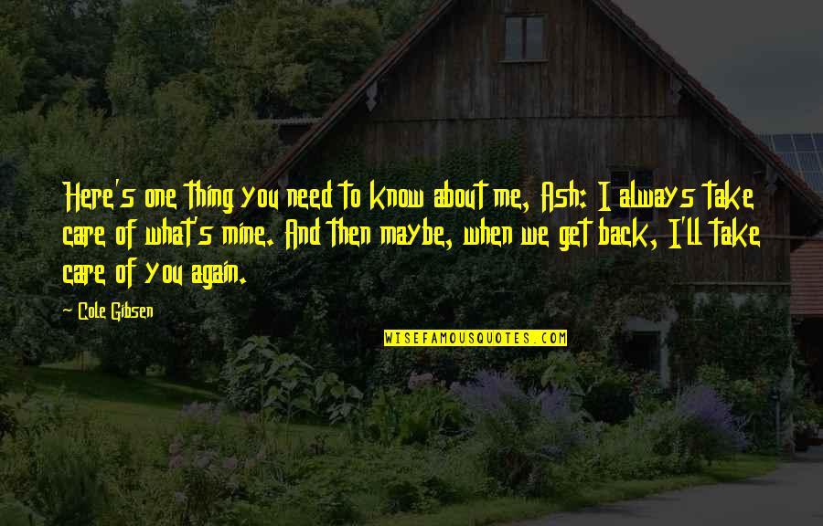 I Need You Here Quotes By Cole Gibsen: Here's one thing you need to know about