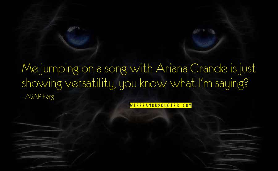 I Need You Here Right Now Quotes By ASAP Ferg: Me jumping on a song with Ariana Grande