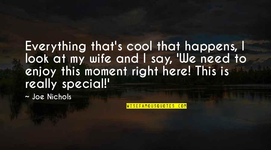 I Need You Here Right Now Quotes By Joe Nichols: Everything that's cool that happens, I look at