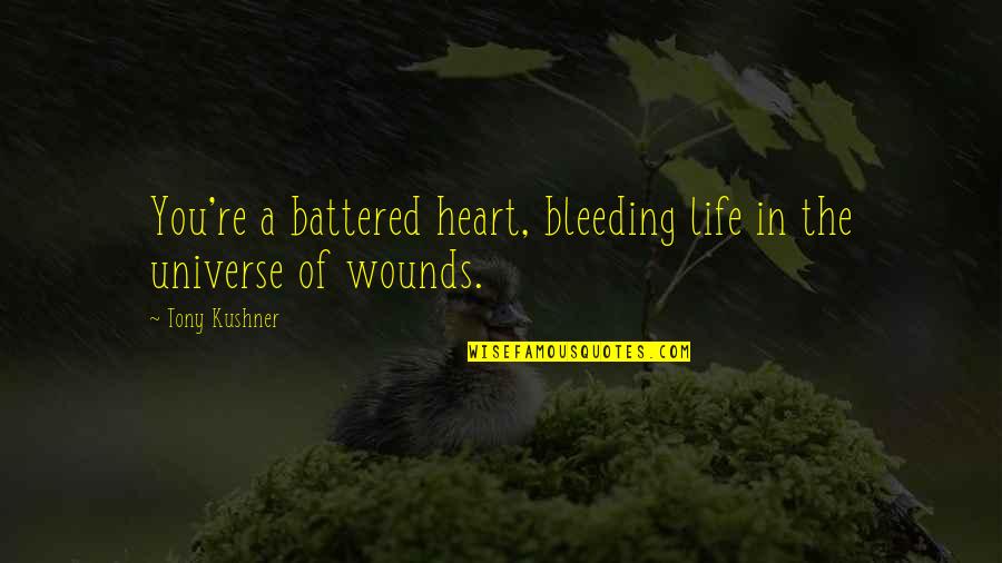 I Need You Here Right Now Quotes By Tony Kushner: You're a battered heart, bleeding life in the