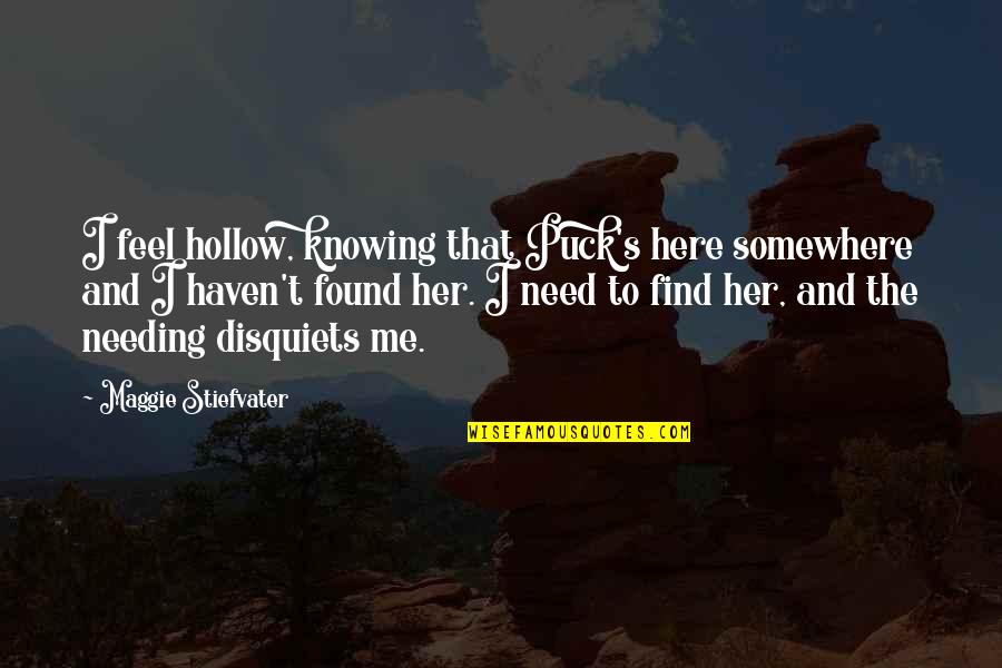 I Need You Here With Me Quotes By Maggie Stiefvater: I feel hollow, knowing that Puck's here somewhere