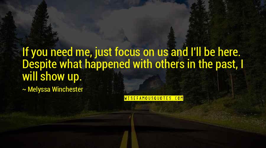 I Need You Here With Me Quotes By Melyssa Winchester: If you need me, just focus on us