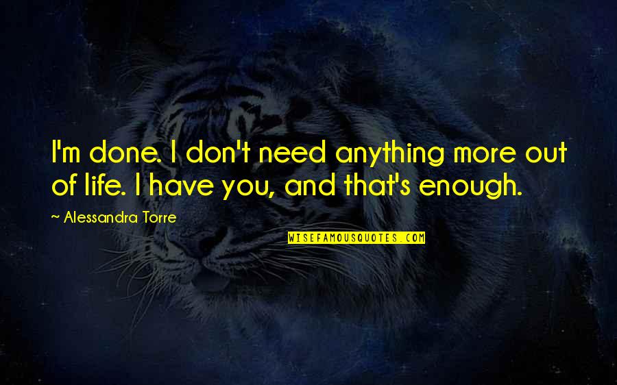 I Need You I Love You Quotes By Alessandra Torre: I'm done. I don't need anything more out