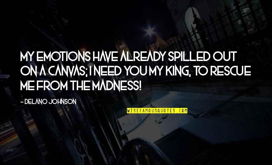 I Need You I Love You Quotes By Delano Johnson: My emotions have already spilled out on a