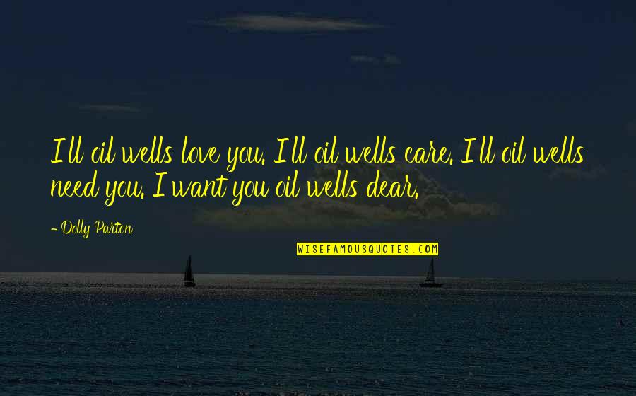 I Need You I Love You Quotes By Dolly Parton: I'll oil wells love you. I'll oil wells