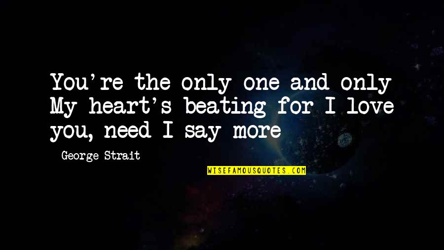 I Need You I Love You Quotes By George Strait: You're the only one and only My heart's