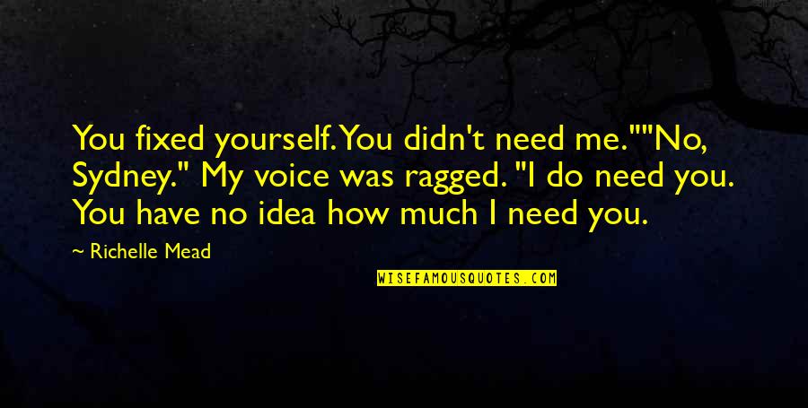 I Need You I Love You Quotes By Richelle Mead: You fixed yourself. You didn't need me.""No, Sydney."