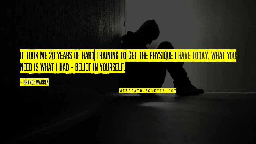 I Need You In Me Quotes By Branch Warren: It took me 20 years of hard training