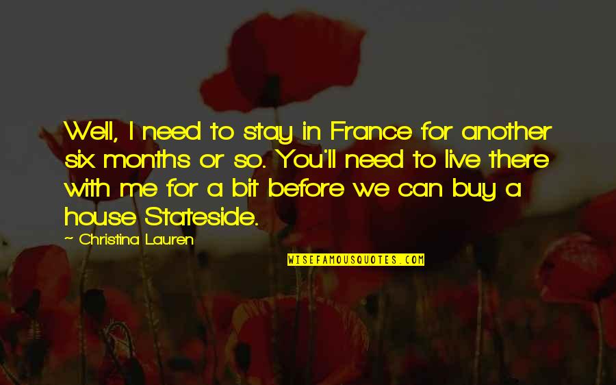 I Need You In Me Quotes By Christina Lauren: Well, I need to stay in France for