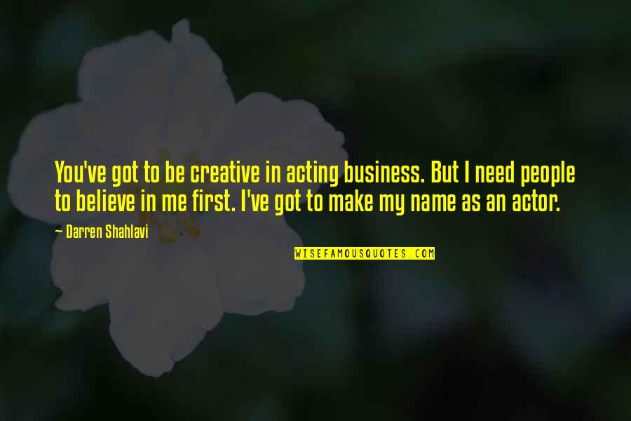 I Need You In Me Quotes By Darren Shahlavi: You've got to be creative in acting business.