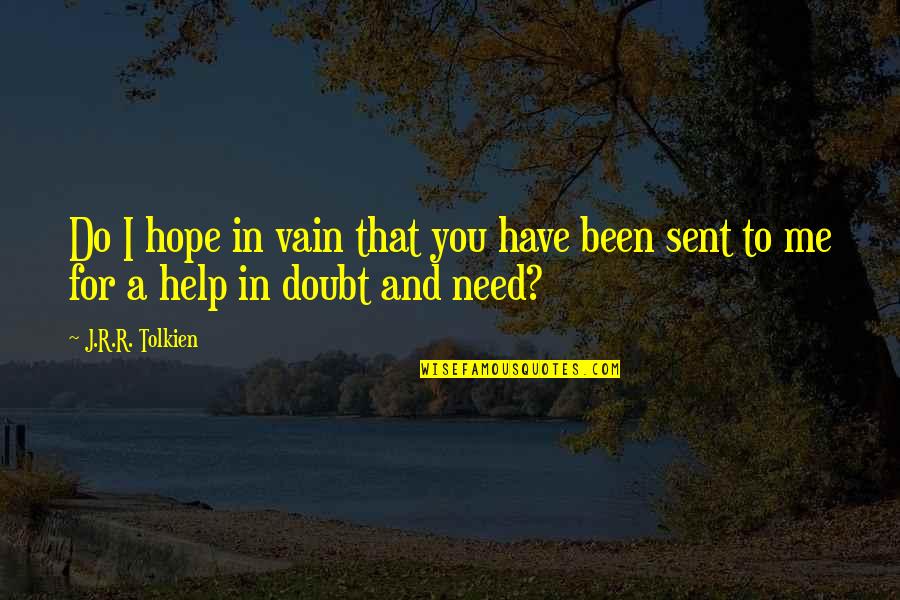 I Need You In Me Quotes By J.R.R. Tolkien: Do I hope in vain that you have