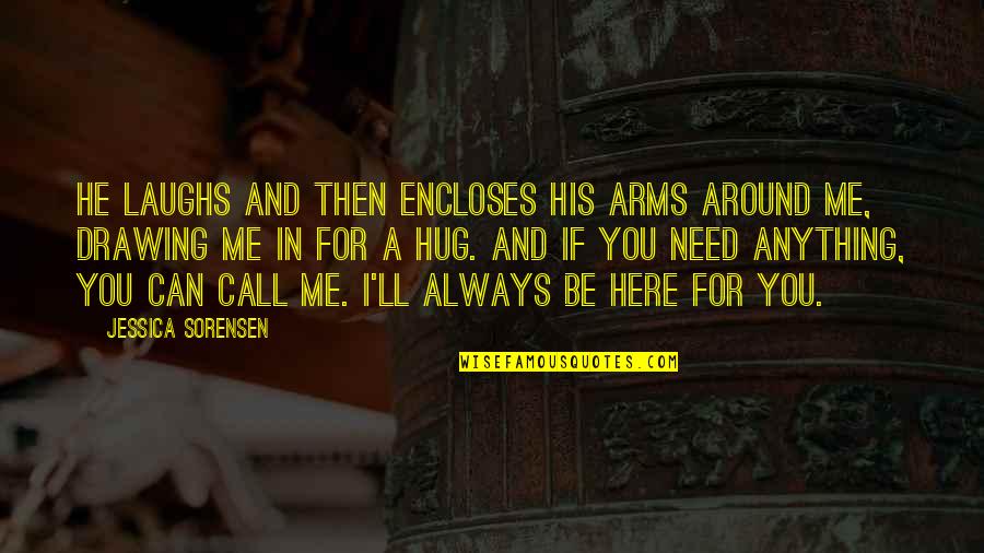 I Need You In Me Quotes By Jessica Sorensen: He laughs and then encloses his arms around
