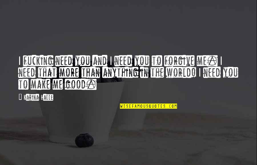 I Need You In Me Quotes By Karina Halle: I fucking need you and I need you