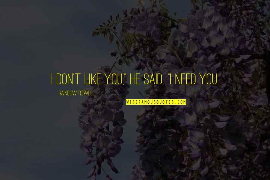 I Need You Like Quotes By Rainbow Rowell: I don't like you," he said. "I need