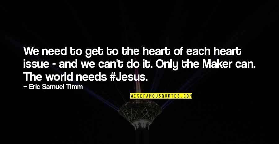 I Need You Lord Jesus Quotes By Eric Samuel Timm: We need to get to the heart of