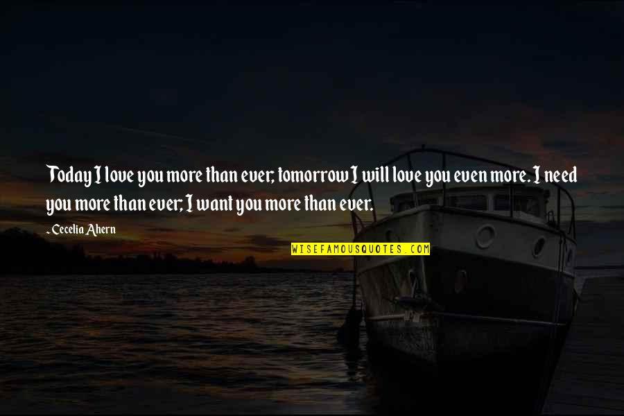 I Need You More Love Quotes By Cecelia Ahern: Today I love you more than ever; tomorrow