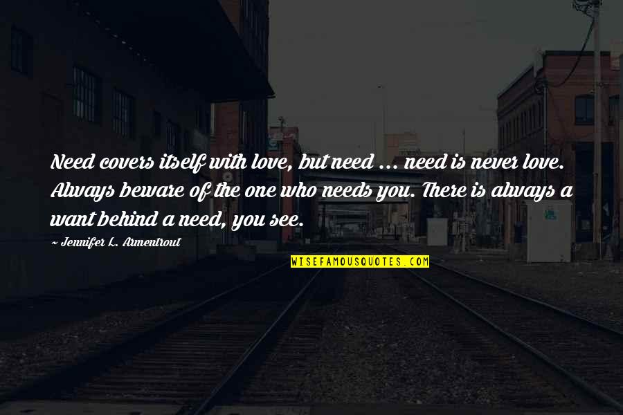 I Need You More Love Quotes By Jennifer L. Armentrout: Need covers itself with love, but need ...