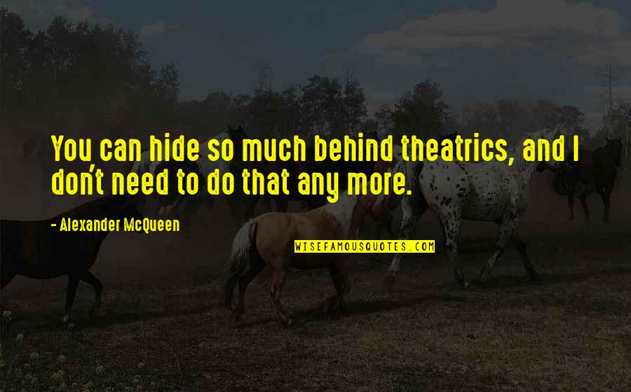 I Need You More Quotes By Alexander McQueen: You can hide so much behind theatrics, and