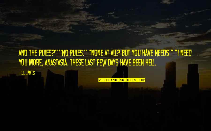 I Need You More Quotes By E.L. James: And the rules?" "No rules." "None at all?