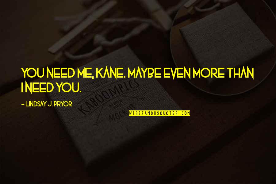 I Need You More Quotes By Lindsay J. Pryor: You need me, Kane. Maybe even more than