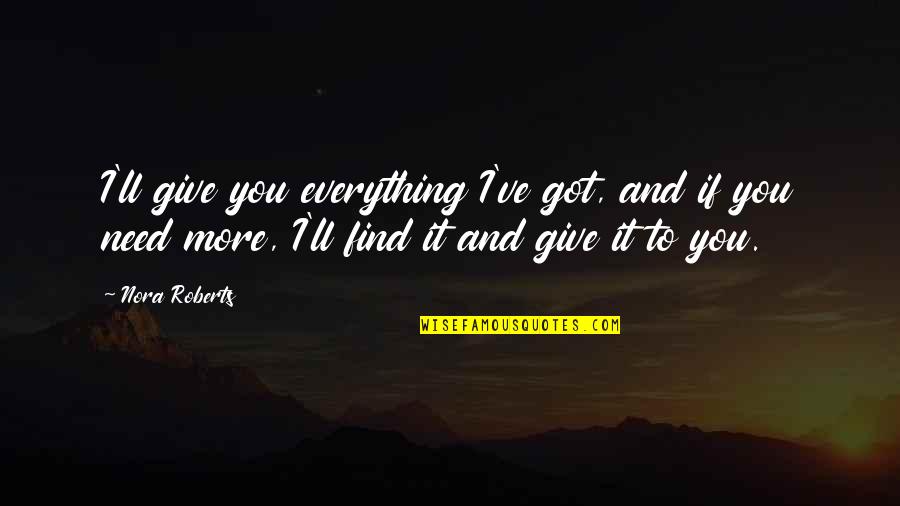 I Need You More Quotes By Nora Roberts: I'll give you everything I've got, and if