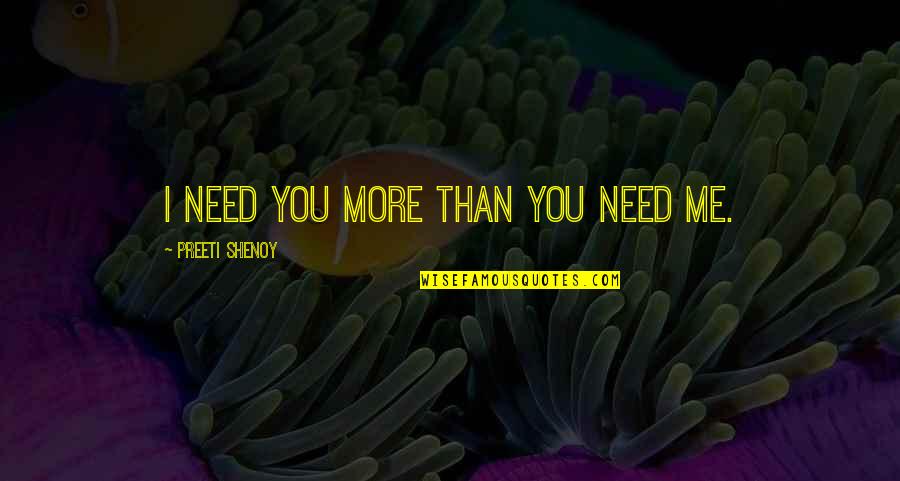 I Need You More Quotes By Preeti Shenoy: I need you more than you need me.