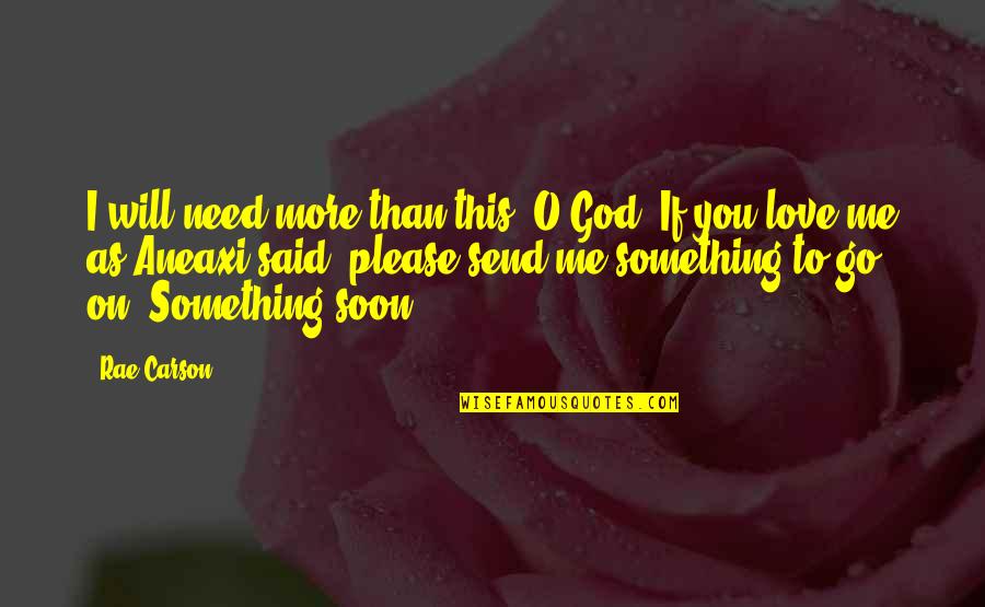 I Need You More Quotes By Rae Carson: I will need more than this, O God.