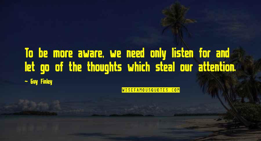 I Need You More Than Ever Quotes By Guy Finley: To be more aware, we need only listen