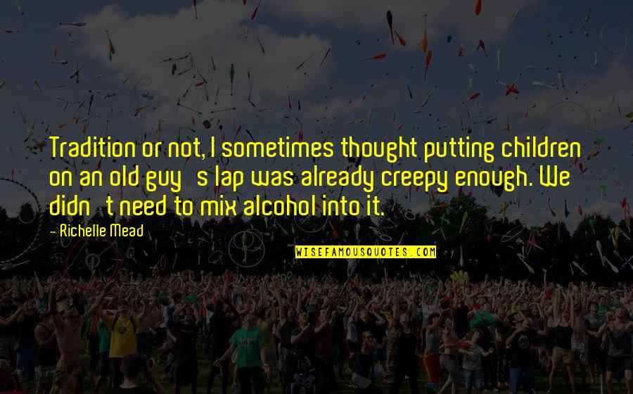 I Need You More Than Funny Quotes By Richelle Mead: Tradition or not, I sometimes thought putting children