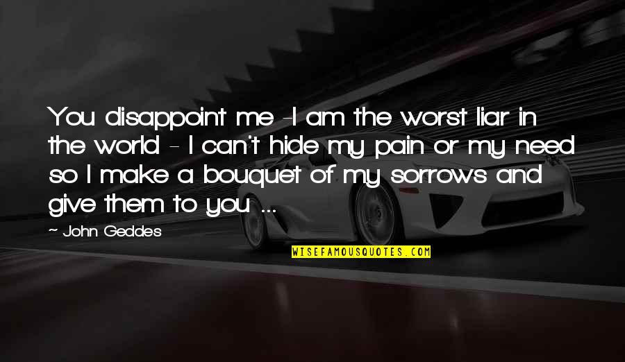 I Need You My Love Quotes By John Geddes: You disappoint me -I am the worst liar