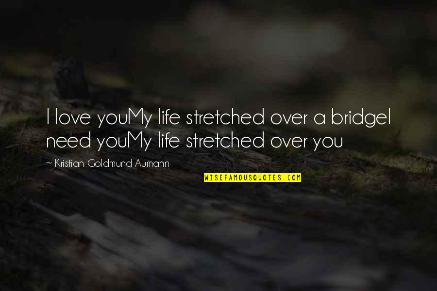 I Need You My Love Quotes By Kristian Goldmund Aumann: I love youMy life stretched over a bridgeI