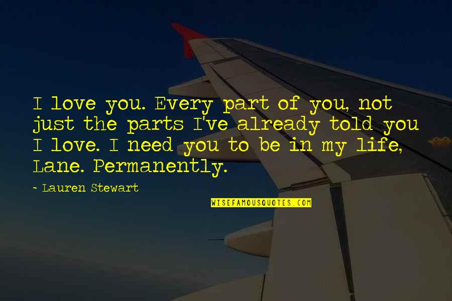 I Need You My Love Quotes By Lauren Stewart: I love you. Every part of you, not