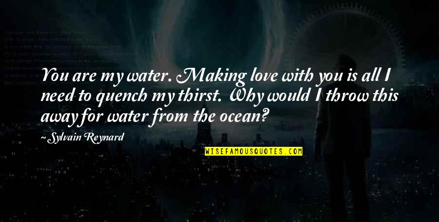 I Need You My Love Quotes By Sylvain Reynard: You are my water. Making love with you