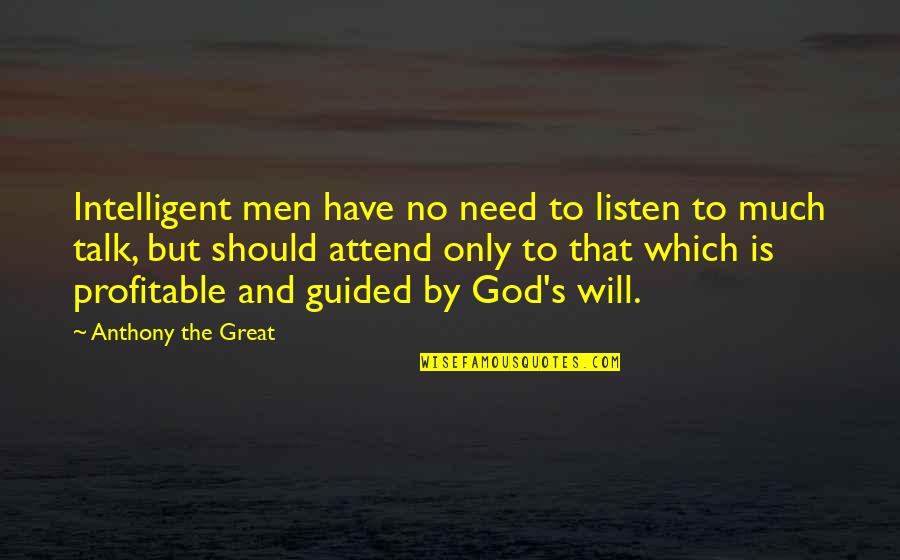 I Need You Now God Quotes By Anthony The Great: Intelligent men have no need to listen to