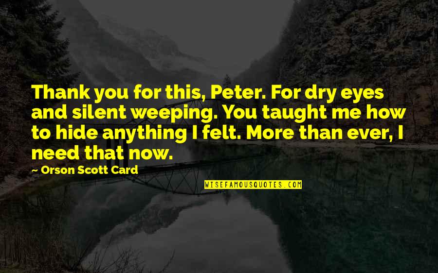 I Need You Now More Than Ever Quotes By Orson Scott Card: Thank you for this, Peter. For dry eyes