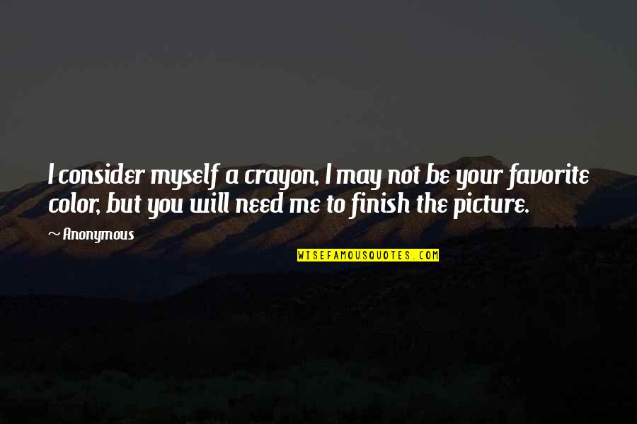 I Need You Now Picture Quotes By Anonymous: I consider myself a crayon, I may not