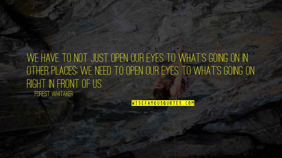 I Need You Right Now Quotes By Forest Whitaker: We have to not just open our eyes