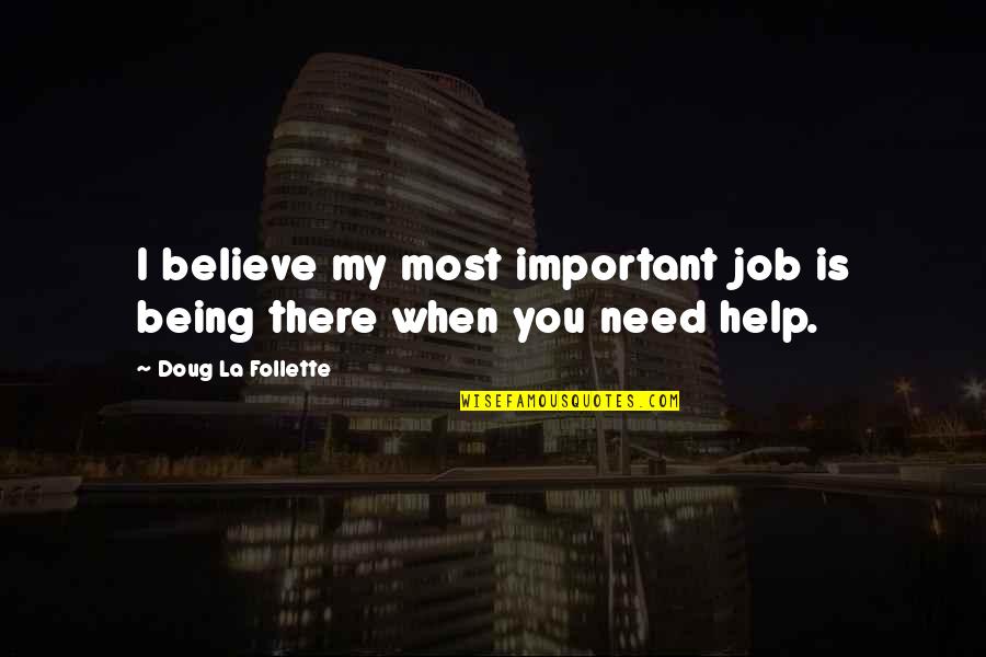 I Need You There Quotes By Doug La Follette: I believe my most important job is being