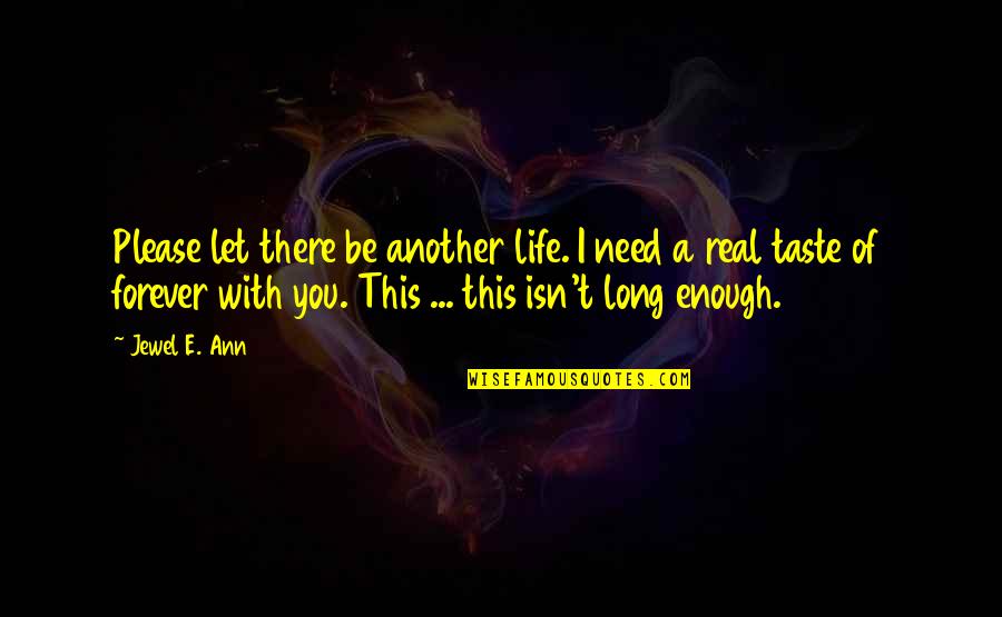 I Need You There Quotes By Jewel E. Ann: Please let there be another life. I need