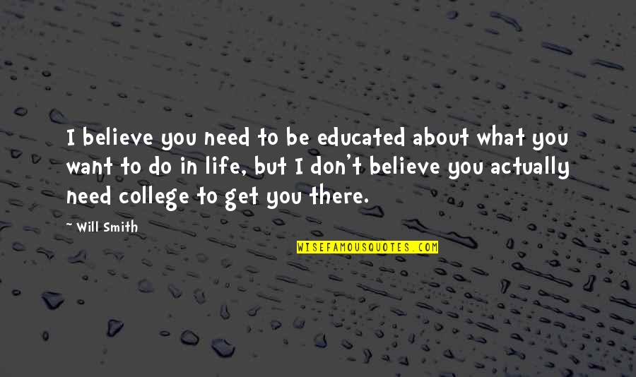 I Need You There Quotes By Will Smith: I believe you need to be educated about